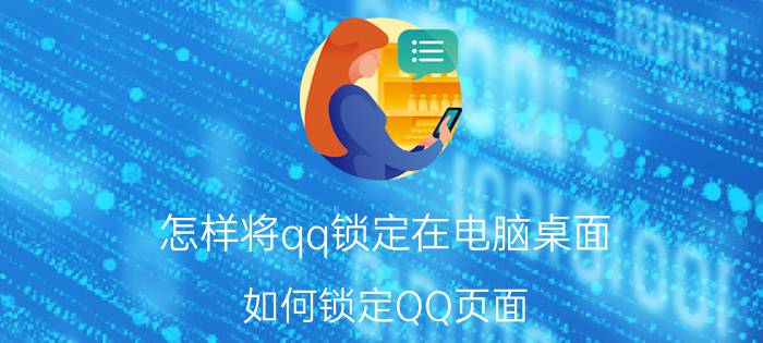 怎样将qq锁定在电脑桌面 如何锁定QQ页面？